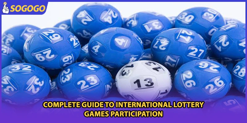 Complete guide to international lottery games participation