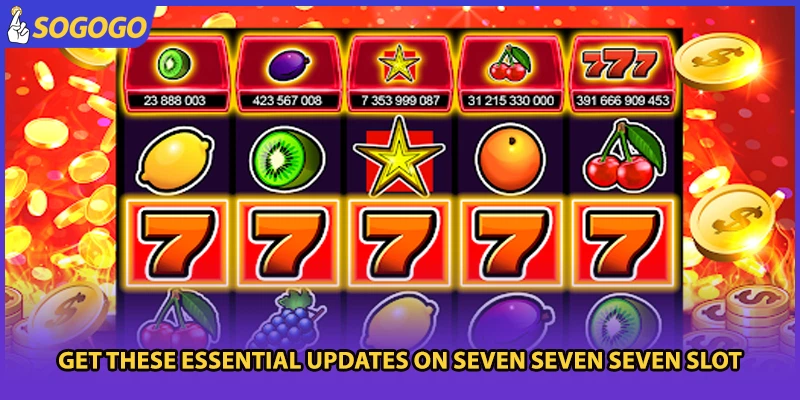 Get these essential updates on Seven Seven Seven Slot