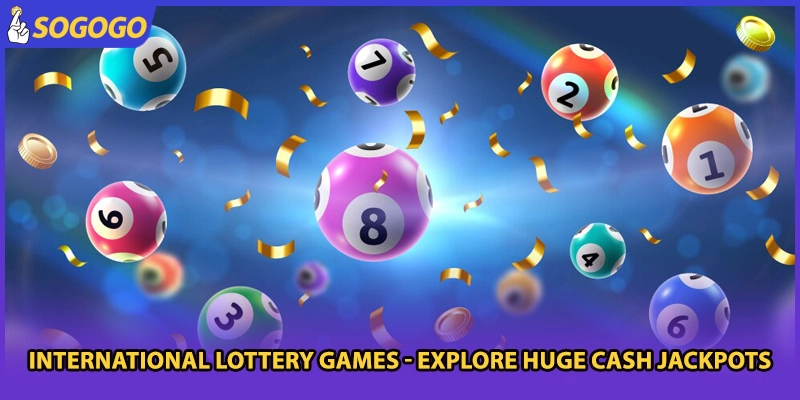 International Lottery Games - Explore Huge Cash Jackpots