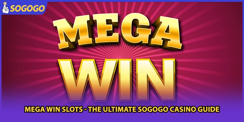 Mega Win Slots - The Ultimate Sogogo Casino Guide