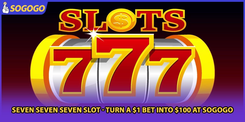 Seven Seven Seven Slot - Turn A $1 Bet Into $100 At Sogogo