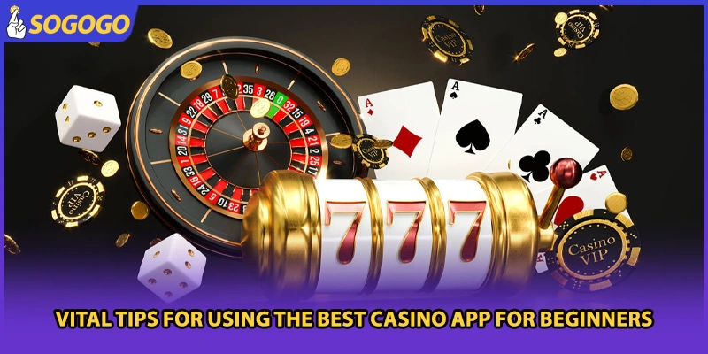 Vital tips for using the best casino app for beginners