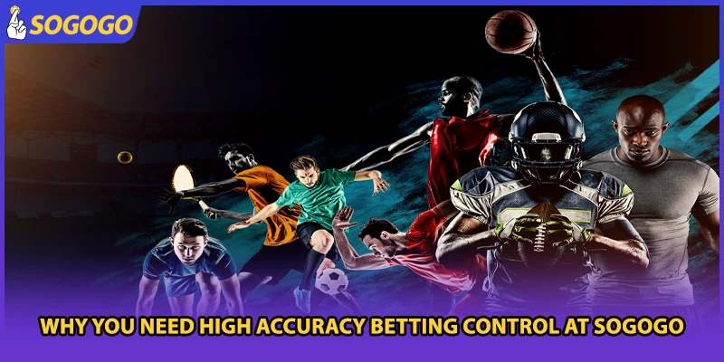 Why you need high accuracy betting control at Sogogo
